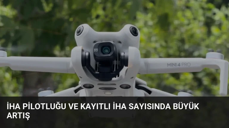 İHA Pilotluğu ve Kayıtlı İHA Sayısında Büyük Artış