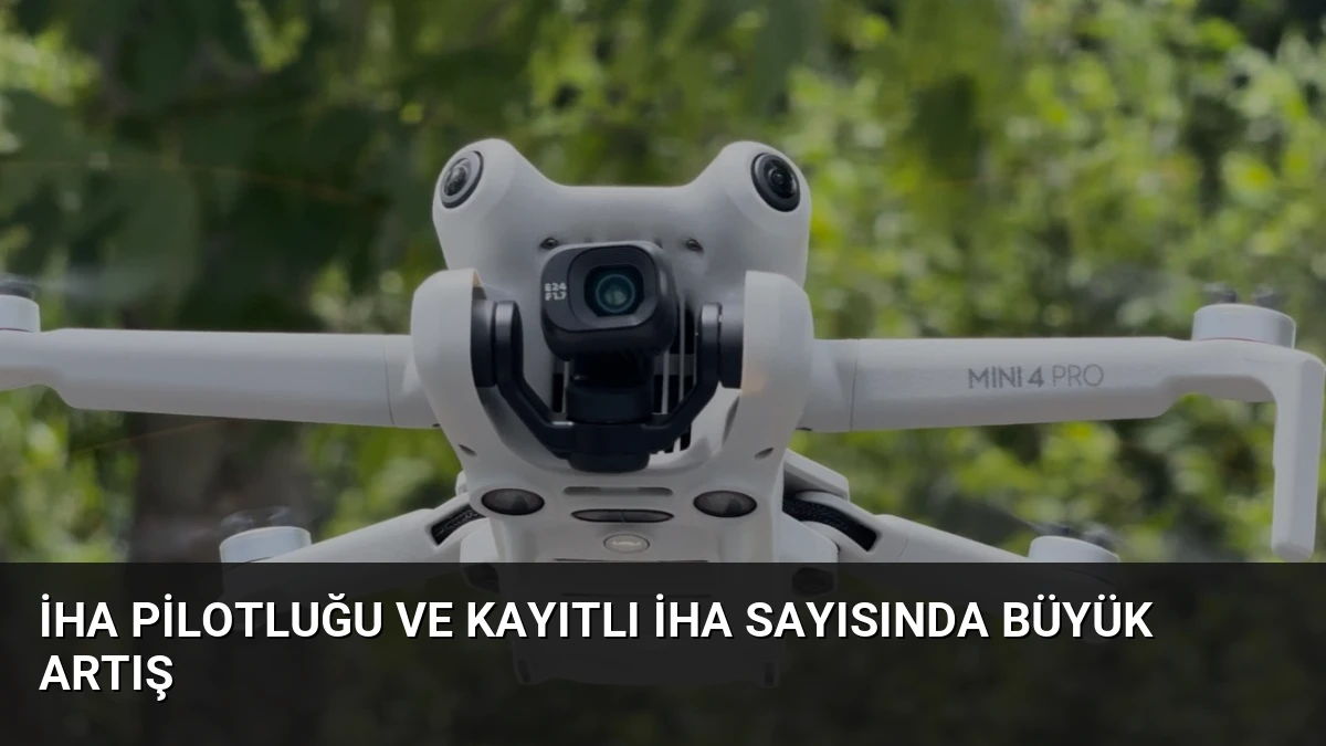 İHA Pilotluğu ve Kayıtlı İHA Sayısında Büyük Artış