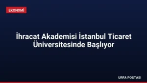 İhracat Akademisi İstanbul Ticaret Üniversitesinde Başlıyor