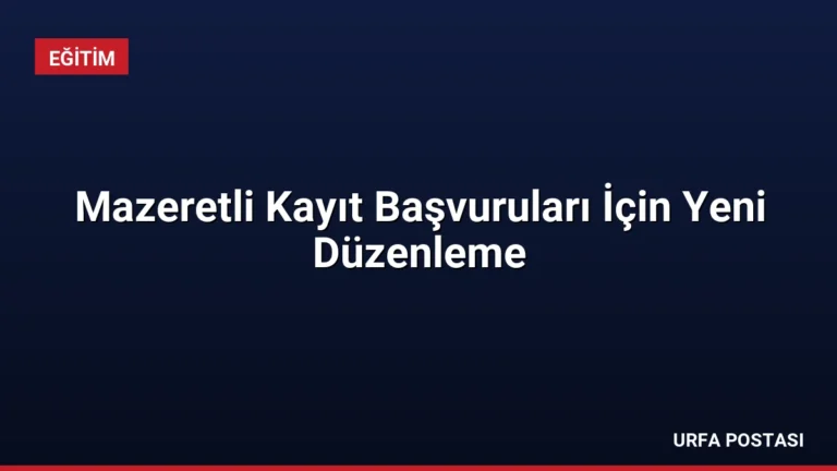 Mazeretli Kayıt Başvuruları İçin Yeni Düzenleme
