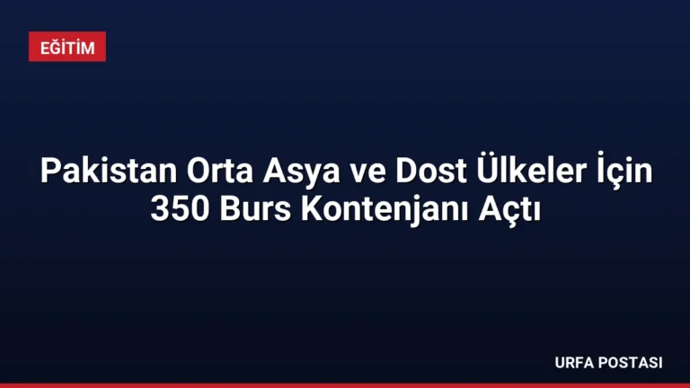 Pakistan Orta Asya ve Dost Ülkeler İçin 350 Burs Kontenjanı Açtı