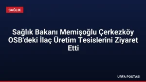 Sağlık Bakanı Memişoğlu Çerkezköy OSB’deki İlaç Üretim Tesislerini Ziyaret Etti