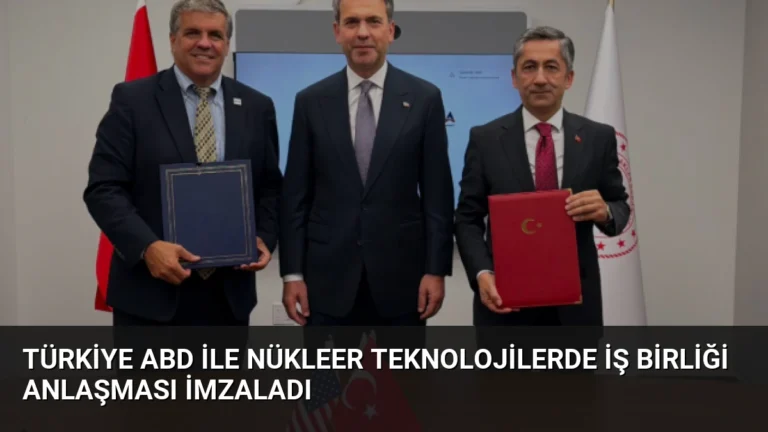 Türkiye ABD ile Nükleer Teknolojilerde İş Birliği Anlaşması İmzaladı