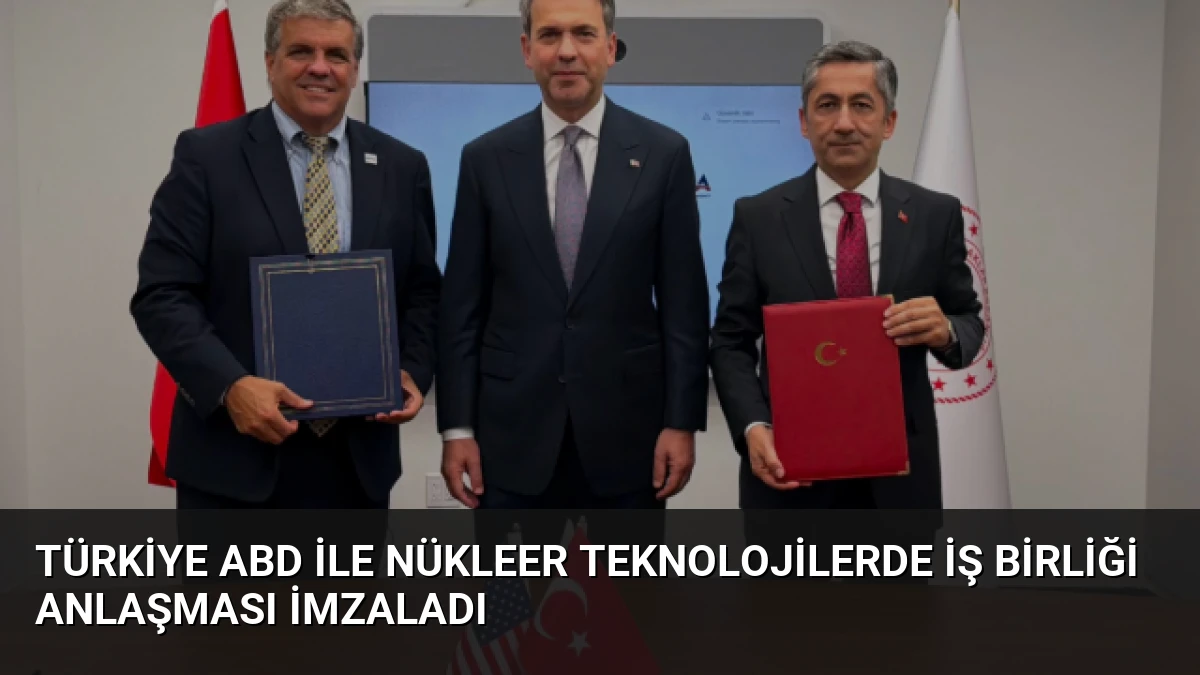 Türkiye ABD ile Nükleer Teknolojilerde İş Birliği Anlaşması İmzaladı