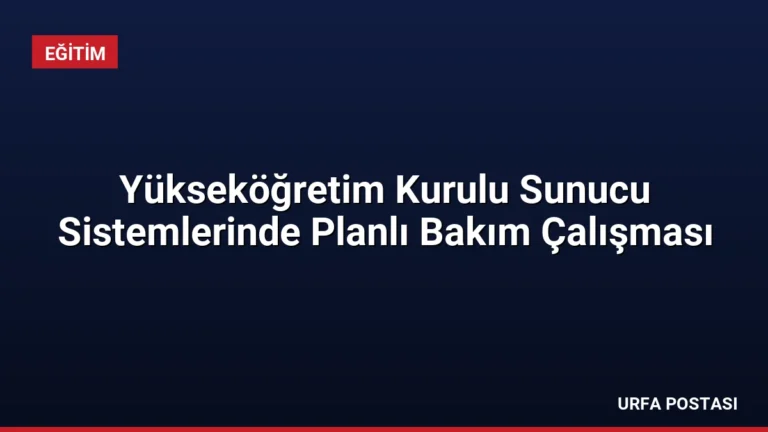 Yükseköğretim Kurulu Sunucu Sistemlerinde Planlı Bakım Çalışması
