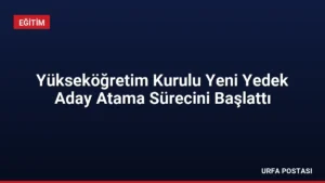 Yükseköğretim Kurulu Yeni Yedek Aday Atama Sürecini Başlattı