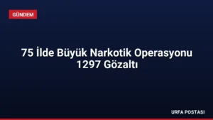 75 İlde Büyük Narkotik Operasyonu 1297 Gözaltı