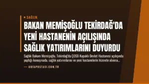 Bakan Memişoğlu Tekirdağ’da Yeni Hastanenin Açılışında Sağlık Yatırımlarını Duyurdu