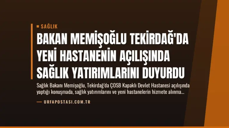 Bakan Memişoğlu Tekirdağ’da Yeni Hastanenin Açılışında Sağlık Yatırımlarını Duyurdu