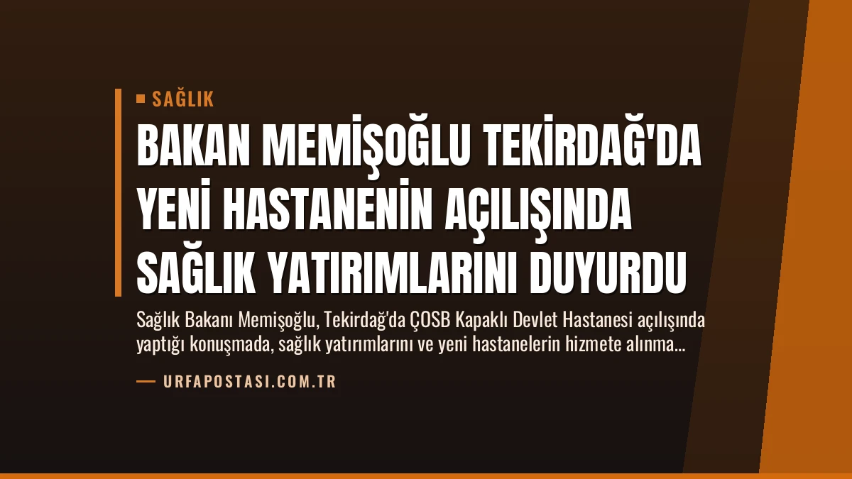 Bakan Memişoğlu Tekirdağ’da Yeni Hastanenin Açılışında Sağlık Yatırımlarını Duyurdu