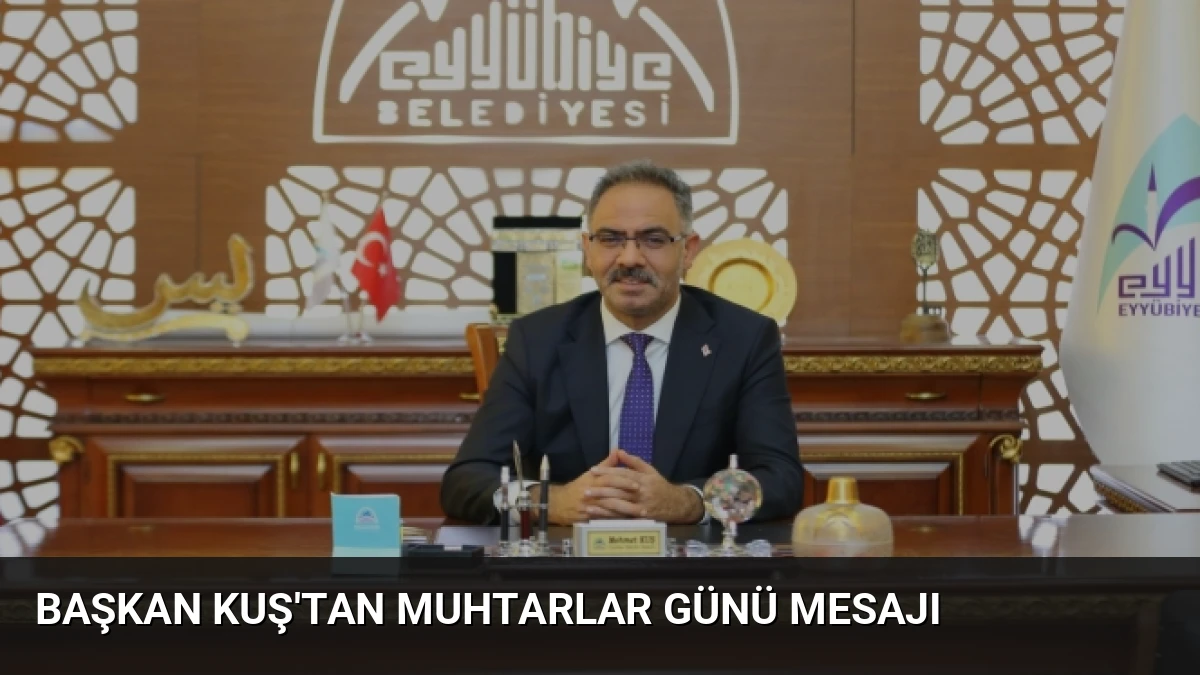 Başkan Kuş’tan Muhtarlar Günü Mesajı