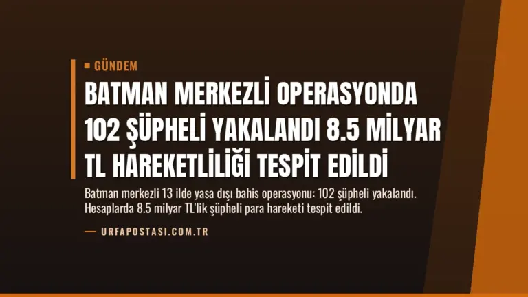 Batman Merkezli Operasyonda 102 Şüpheli Yakalandı 8.5 Milyar TL Hareketliliği Tespit Edildi