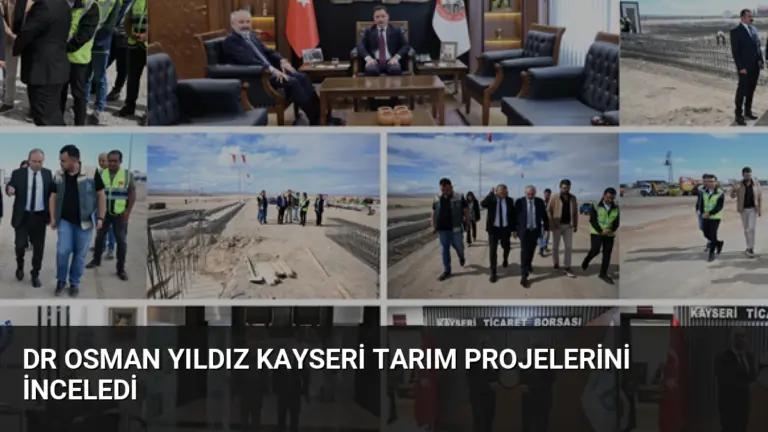 Dr Osman Yıldız Kayseri Tarım Projelerini İnceledi