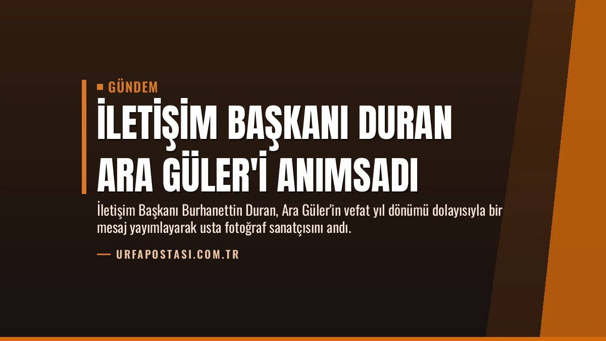 İletişim Başkanı Duran Ara Güler’i Anımsadı