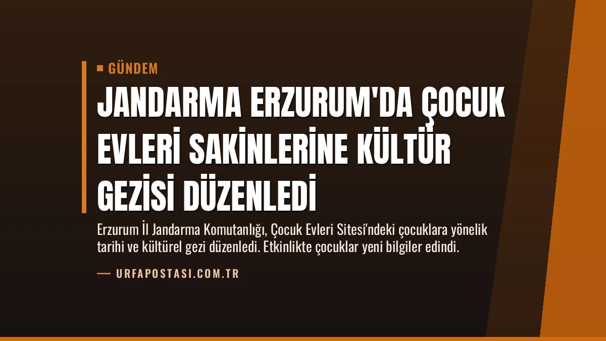 Jandarma Erzurum’da Çocuk Evleri Sakinlerine Kültür Gezisi Düzenledi