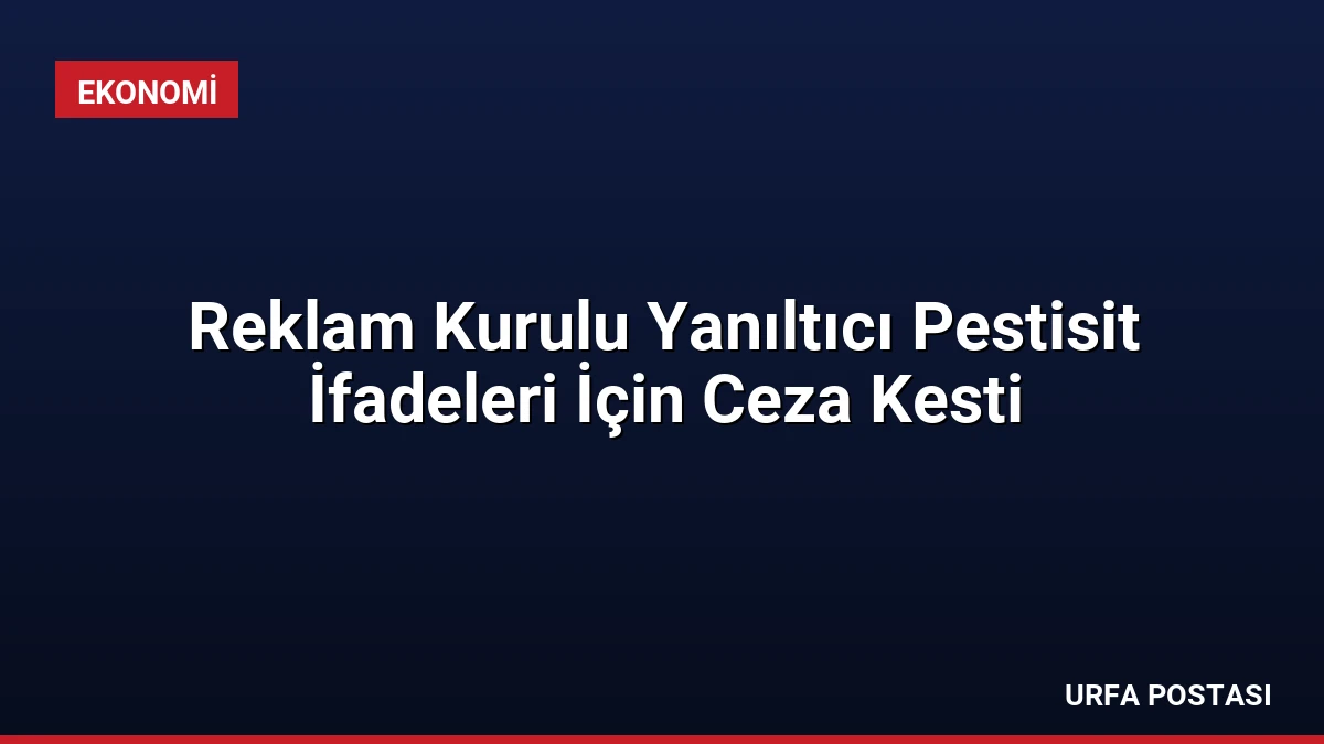 Reklam Kurulu Yanıltıcı Pestisit İfadeleri İçin Ceza Kesti