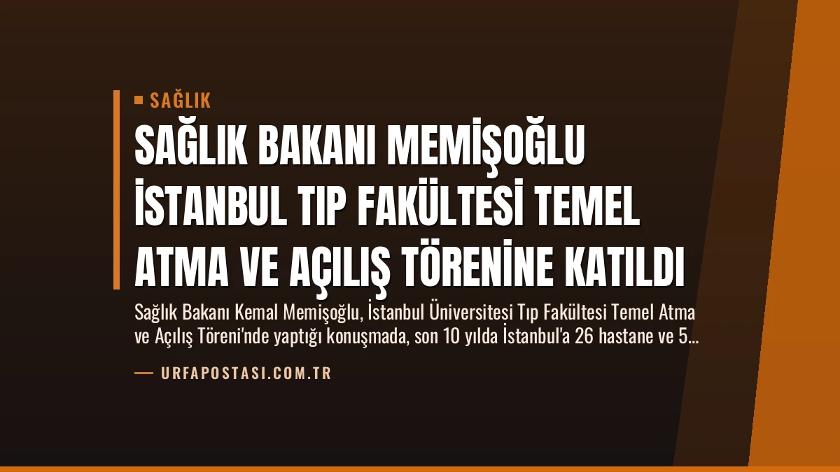 Sağlık Bakanı Memişoğlu İstanbul Tıp Fakültesi Temel Atma ve Açılış Törenine Katıldı