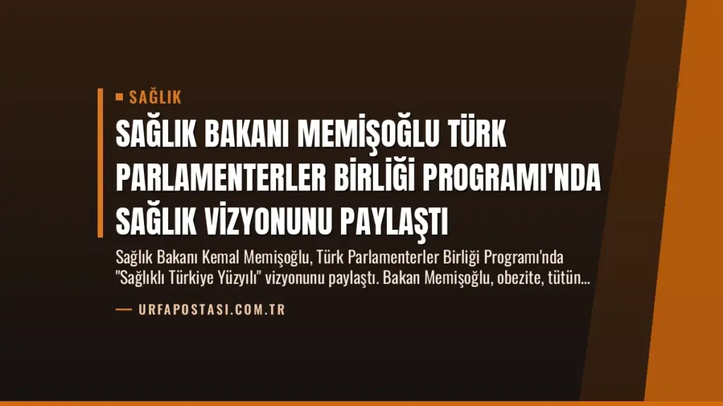 Sağlık Bakanı Memişoğlu Türk Parlamenterler Birliği Programı'nda Sağlık Vizyonunu Paylaştı