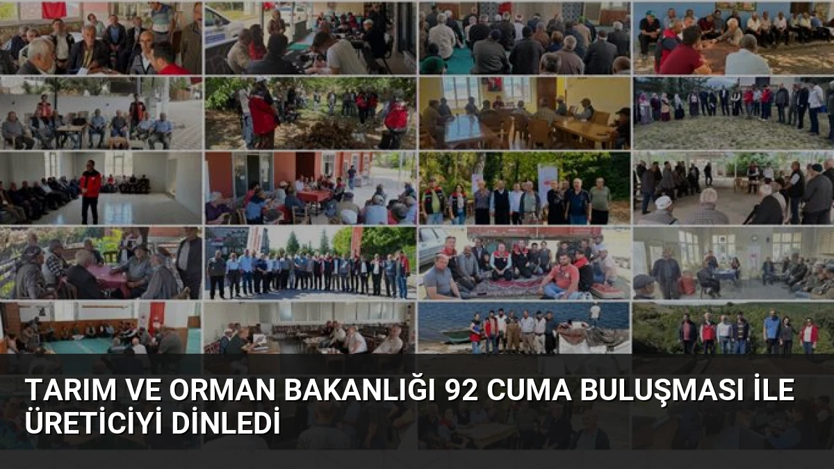 Tarım ve Orman Bakanlığı 92 Cuma Buluşması ile Üreticiyi Dinledi