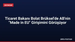 Ticaret Bakanı Bolat Brüksel’de AB’nin “Made in EU” Girişimini Görüşüyor