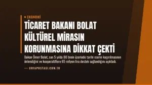 Ticaret Bakanı Bolat Kültürel Mirasın Korunmasına Dikkat Çekti