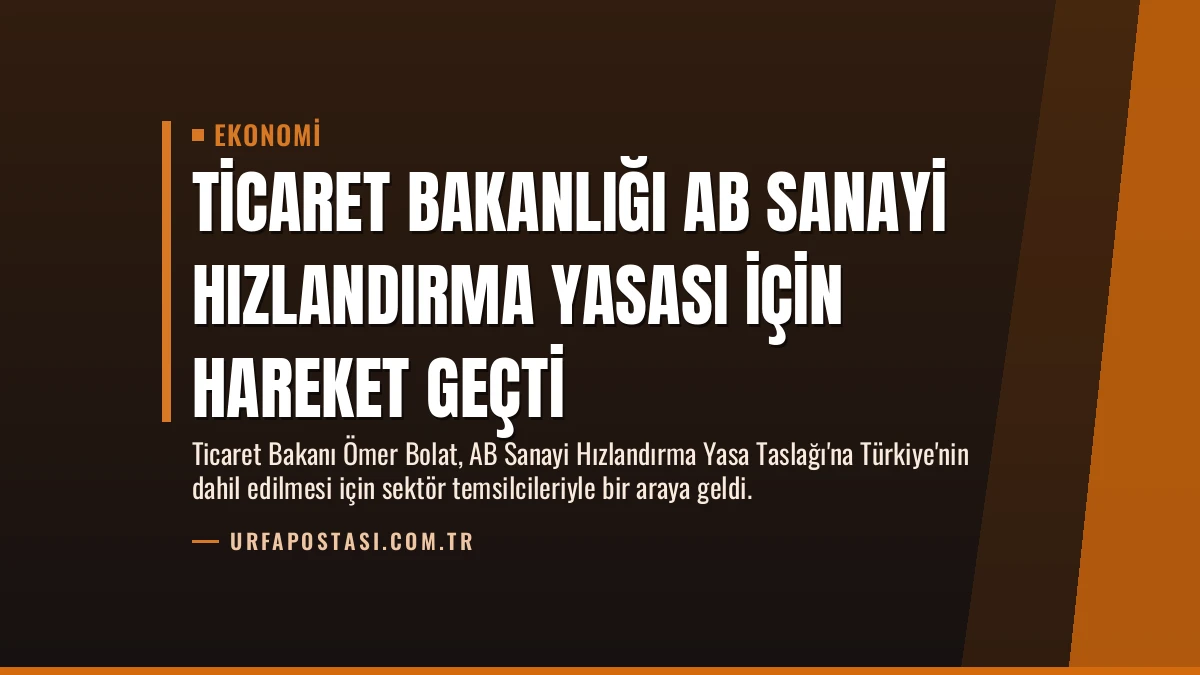 Ticaret Bakanlığı AB Sanayi Hızlandırma Yasası İçin Hareket Geçti
