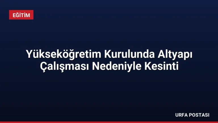 Yükseköğretim Kurulunda Altyapı Çalışması Nedeniyle Kesinti